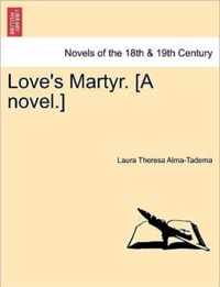 Love's Martyr. [A Novel.]