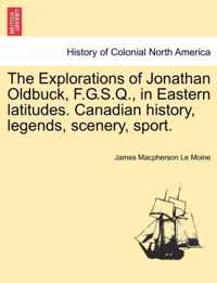 The Explorations of Jonathan Oldbuck, F.G.S.Q., in Eastern Latitudes. Canadian History, Legends, Scenery, Sport.