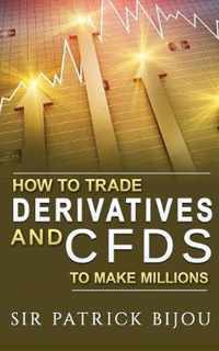 How To Trade Derivatives And CFDs To Make Millions