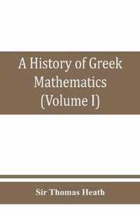 A history of Greek mathematics (Volume I) From thales to Euclid