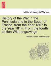 History of the War in the Peninsula and in the South of France, from the Year 1807 to the Year 1814. From the fourth edition With engravings