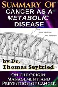 Summary of: Cancer as a Metabolic Disease by Dr. Thomas Seyfried. On the Origin, Management, and Prevention of Cancer.