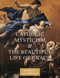 Catholic Mysticism and the Beautiful Life of Grace