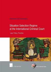 Situation Selection Regime at the International Criminal Court: Law, Policy, Practice