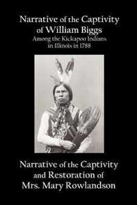 Narrative of the Captivity of William Biggs Among the Kickapoo Indians in Illinois in 1788, and Narrative of the Captivity & Restoration of Mrs. Mary