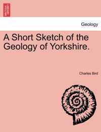 A Short Sketch of the Geology of Yorkshire.
