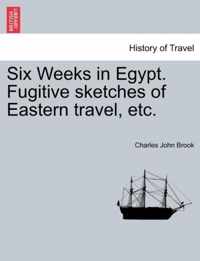 Six Weeks in Egypt. Fugitive Sketches of Eastern Travel, Etc.