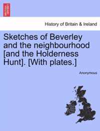 Sketches of Beverley and the Neighbourhood [And the Holderness Hunt]. [With Plates.]