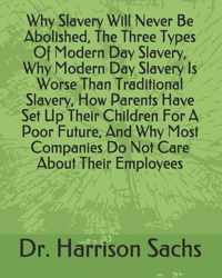 Why Slavery Will Never Be Abolished, The Three Types Of Modern Day Slavery, Why Modern Day Slavery Is Worse Than Traditional Slavery, How Parents Have Set Up Their Children For A Poor Future, And Why Most Companies Do Not Care About Their Employees