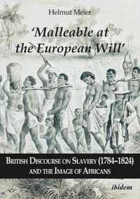 Malleable at the European Will"  British Discourse on Slavery (17841824) and the Image of Africans