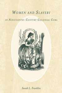 Women and Slavery in Nineteenth-Century Colonial Cuba