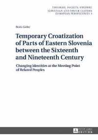 Temporary Croatization of Parts of Eastern Slovenia between the Sixteenth and Nineteenth Century