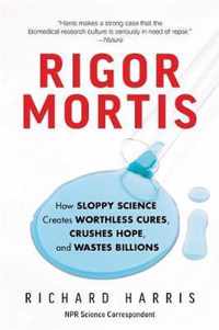 Rigor Mortis How Sloppy Science Creates Worthless Cures, Crushes Hope, and Wastes Billions