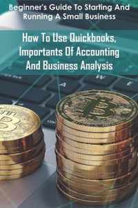 Beginner's Guide To Starting And Running A Small Business_ How To Use Quickbooks, Importants Of Accounting And Business Analysis