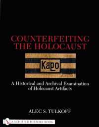 Counterfeiting the Holocaust a Historical and Archival Examination of Holocaust Artifacts