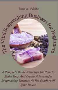 The Vital Soapmaking Business for Beginners