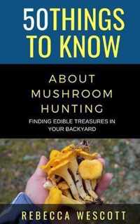 50 Things to Know About Mushroom Hunting
