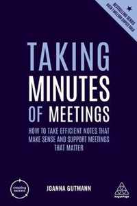 Taking Minutes of Meetings: How to Take Efficient Notes That Make Sense and Support Meetings That Matter