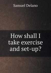 How shall I take exercise and set-up?
