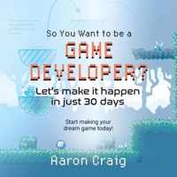 So You Want To Be A Game Developer