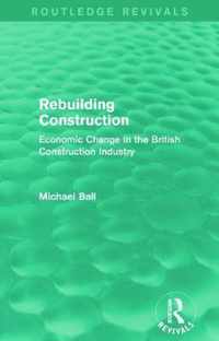 Rebuilding Construction (Routledge Revivals) Economic Change in the British Construction Industry