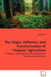 The Origin, Diffusion, and Transformation of Organic Agriculture