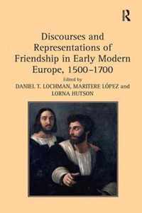 Discourses and Representations of Friendship in Early Modern Europe, 1500-1700