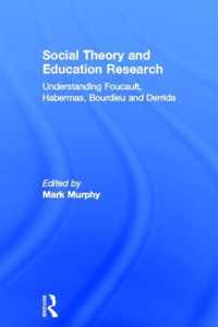 Social Theory and Education Research: Understanding Foucault, Habermas, Bourdieu and Derrida