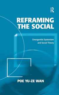 Reframing the Social: Emergentist Systemism and Social Theory