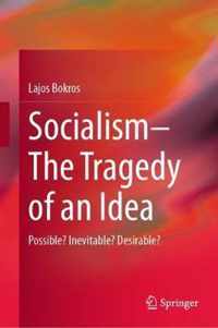 Socialism--The Tragedy of an Idea: Possible? Inevitable? Desirable?