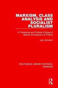 Marxism, Class Analysis and Socialist Pluralism (RLE Marxism)