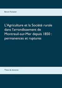 L'Agriculture et la Societe rurale dans l'arrondissement de Montreuil-sur-Mer depuis 1850: permanences et ruptures