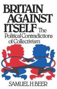 Britain Against Itself The Polotical Contradictions of Colletivism