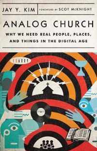 Analog Church Why We Need Real People, Places, and Things in the Digital Age