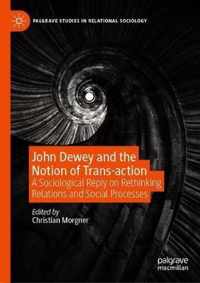 John Dewey and the Notion of Trans-Action: A Sociological Reply on Rethinking Relations and Social Processes