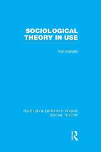 Sociological Theory in Use (RLE Social Theory)