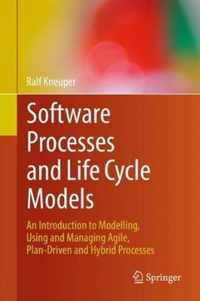 Software Processes and Life Cycle Models: An Introduction to Modelling, Using and Managing Agile, Plan-Driven and Hybrid Processes