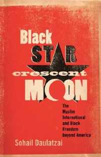 Black Star, Crescent Moon: The Muslim International and Black Freedom Beyond America