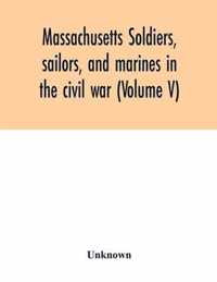 Massachusetts soldiers, sailors, and marines in the civil war (Volume V)