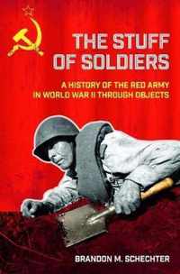 The Stuff of Soldiers A History of the Red Army in World War II through Objects Battlegrounds Cornell Studies in Military History