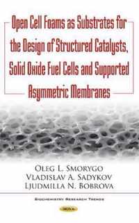 Open Cell Foams as Substrates for the Design of Structured Catalysts, Solid Oxide Fuel Cells & Supported Asymmetric Membranes