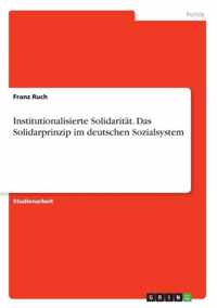 Institutionalisierte Solidaritat. Das Solidarprinzip im deutschen Sozialsystem