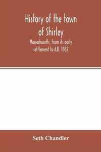 History of the town of Shirley, Massachusetts, from its early settlement to A.D. 1882