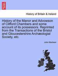 History of the Manor and Advowson of Clifford Chambers and Some Account of Its Possessors. Reprinted from the Transactions of the Bristol and Gloucestershire Archaeologial Society, Etc.