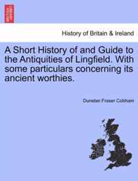 A Short History of and Guide to the Antiquities of Lingfield. with Some Particulars Concerning Its Ancient Worthies.