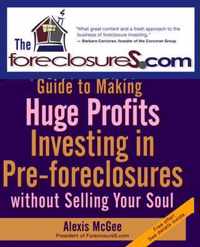 The Foreclosures.com Guide to Making Huge Profits Investing in Pre-Foreclosures Without Selling Your Soul