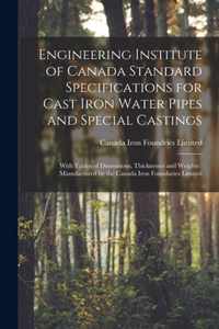 Engineering Institute of Canada Standard Specifications for Cast Iron Water Pipes and Special Castings [microform]: With Tables of Dimensions, Thicknesses and Weights