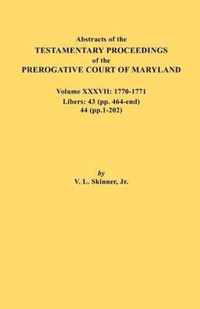 Abstracts of the Testamentary Proceedings of the Prerogative Court of Maryland. Volume XXXVII, 1770-1771. Libers