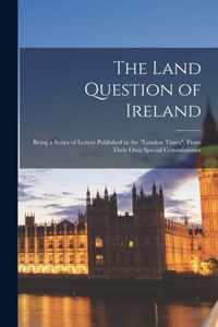 The Land Question of Ireland [microform]