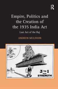 Empire, Politics and the Creation of the 1935 India Act